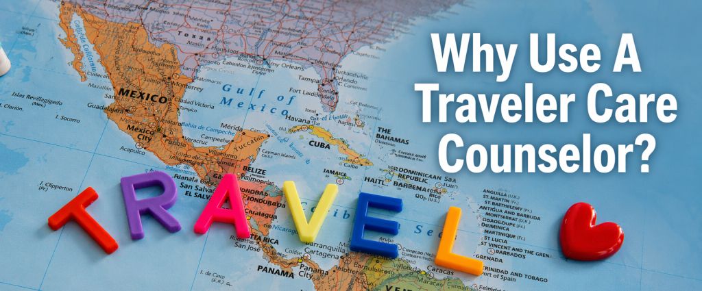 Why Use a Traveler Care Counselor